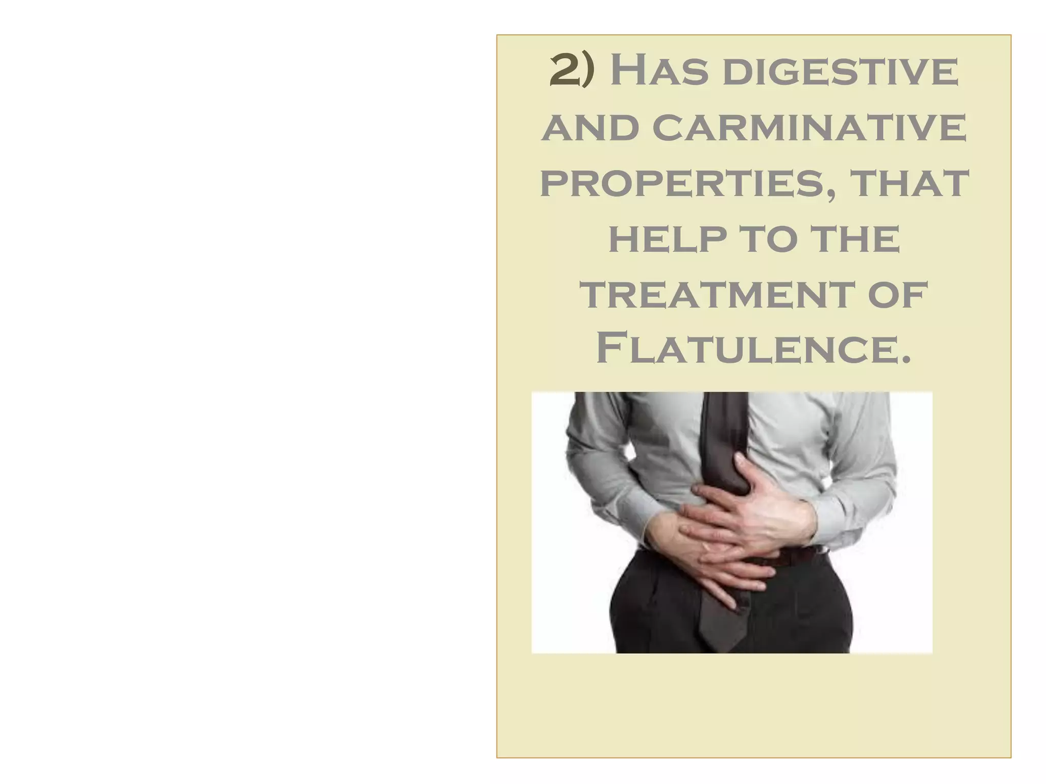 2) Has digestive
and carminative
properties, that
help to the
treatment of
Flatulence.
 