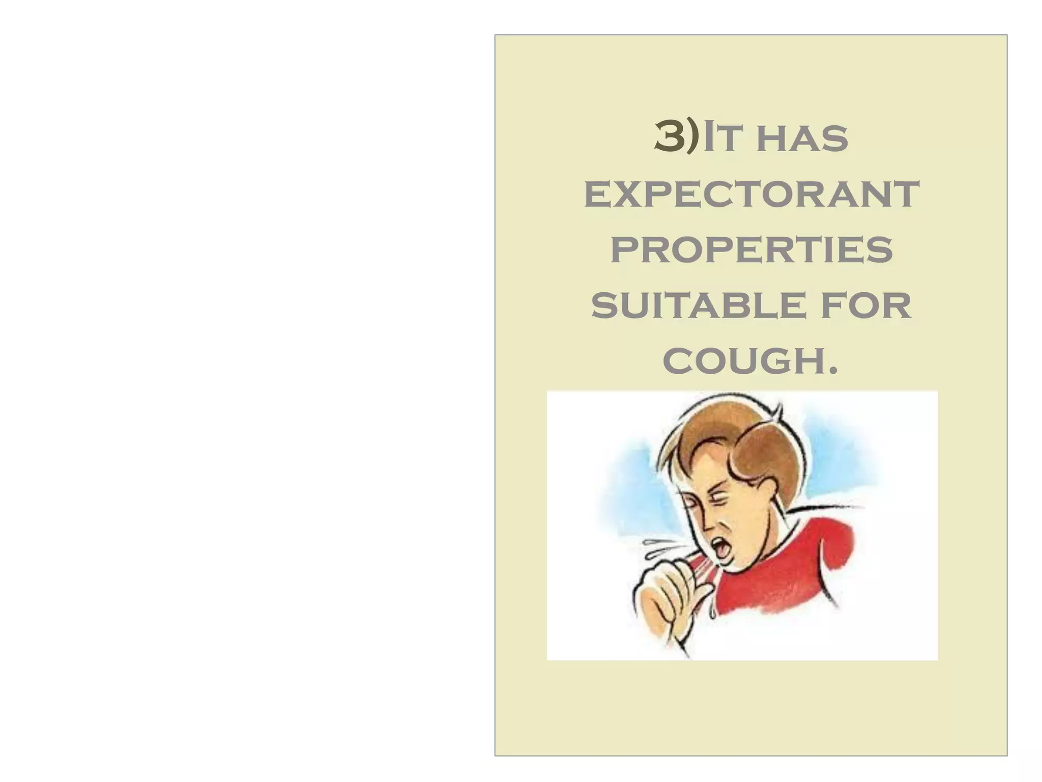 3)It has
expectorant
properties
suitable for
cough.
 