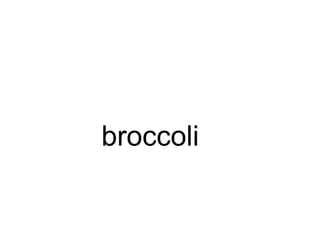 broccoli
 