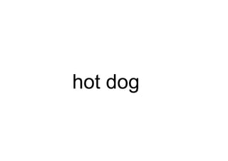 hot dog
 