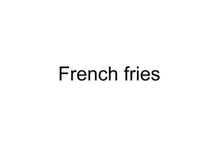French fries
 