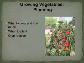 ● What to grow and how
much
● When to plant
● Crop rotation
Growing Vegetables:
Planning
 