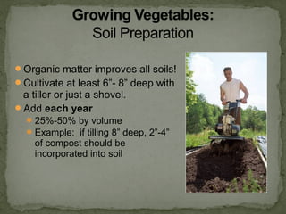 Organic matter improves all soils!
Cultivate at least 6”- 8” deep with
a tiller or just a shovel.
Add each year
25%-50% by volume
Example: if tilling 8” deep, 2”-4”
of compost should be
incorporated into soil
 