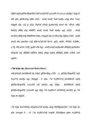 xfjfdf /x]sf] gfO6«f]hgnfO{ h/fsf luvf{x?df l:y/Ls/0f (Fixation) ub{5g / logLx?
af6 a9L gfO6«fhg k|fKt x'G5 . xl/of] dnsf] ?kdf k|of]u ul/g] afnL ToxL
hldgdf v]tL u/]/ jf cGo 7fpFdf ePsf] jg:kltx?sf] slnnf kft, xfFuf, sf6]/
NofO{ df6f] d'lg kN6fP/ xl/of] dnsf] ?kdf k|of]u ug{ ;lsG5 . xl/of]
dnnfO{ df6f] d'lg kN6fPkl5 /fd|/L s'lxgsf] nflu lr+rfO{ lbg cfjZos x'G5 . xl/of]
dnsf] nflu pko'Qm x'g] af]6–la?jfx?df 9}+rf, ;gO{, e6df;, Phf]nf, tLt]kftL,
c;'/f], /ftf] lz/Lif, lv/f]{, jgdf/f cflb 5g . xl/of] dnsf] k|of]uaf6 df6f]sf] pj{/fzlQm
a9g'sf] ;fy} df6f]df k|fËfl/s kbfy{ ylkg] x'gfn] df6f]sf] ef}lts u'0fdf ;'wf/
cfpF5 .
;"Id h}ljs dn (Bacterial Biofertilizer)
xfdLjl/kl/sf] jfo'd08ndf &( k|ltzt gfO6«f]hg x'G5 . o; gfO{6«f]hgnfO{ w]/}
hLjx?n] pkof]u ug{ ;Sb}gg . t/ s]xL ;"Id hLjf0f'x?n] jfo'd08ndf /x]sf]
gfO{6«f]hgnfO{ l:y/Ls/0f u/]/ pkof]u ug{ ;S5g . jfo'd08ndf /x]sf]
gfO{6«f]hgnfO{ l:y/Ls/0f ug{ ;Sg] ;"Id hLjf0f'x? ld;fOPsf] dnnfO{ g} ;"Id
h}ljs dn elgG5 .
;"Id h}ljs dnx?dWo] sf];]afnLx?df k|of]u ul/g] /fOhf]ljodo'Qm ;"Id h}ljs dn
a9L krngdf 5 . c? ;"Id hLjf0f'x?sf] t'ngfdf /fO{hf]ljod gfds hLjf0f'sf]
 