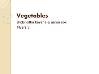 Vegetables
By:Brigitha keysha & aaron sbk
Flyers 3
 