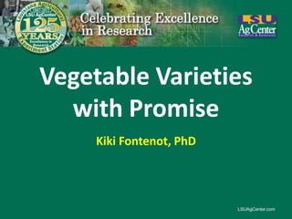 Vegetable Varieties
  with Promise
     Kiki Fontenot, PhD
 