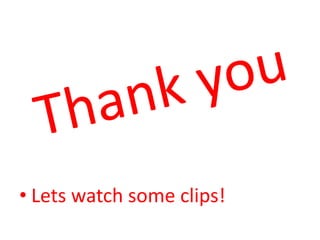 • Lets watch some clips!
 
