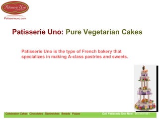 Patisserie Uno:  Pure   Vegetarian Cakes Celebration Cakes  |  Chocolates  |  Sandwiches  |  Breads  |  Pizzas   Call Patisserie Uno Now :  9619491881   Patisserie Uno is the type of French bakery that specializes in making A-class pastries and sweets. 