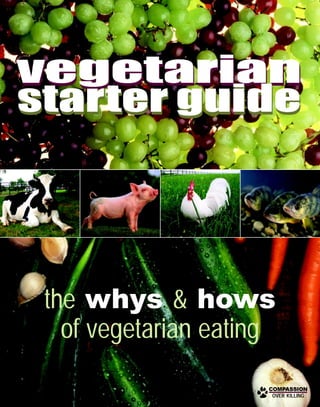 vegetarian
starter guide




 the whys & hows
   of vegetarian eating
                      COMPASSION
                       OVER KILLING
 