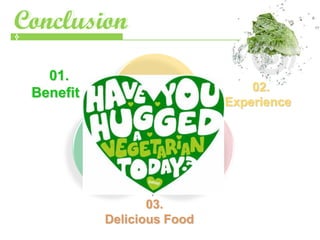 Conclusion
Conclusion
   01.
 Benefit                        02.
                            Experience




                  03.
           Delicious Food
 