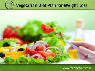 www.medisyskart.com
Vegetarian Diet Plan for Weight Loss
 