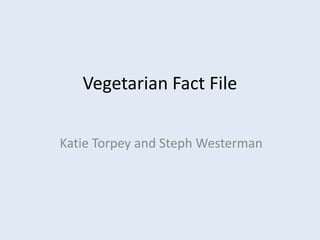 Vegetarian Fact File

Katie Torpey and Steph Westerman
 