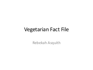 Vegetarian Fact File
Rebekah Asquith
 