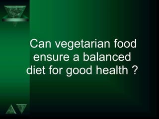 Can vegetarian food ensure a balanced diet for good health ?   