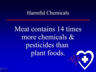 Meat contains 14 times more chemicals & pesticides than  plant foods. Harmful Chemicals 