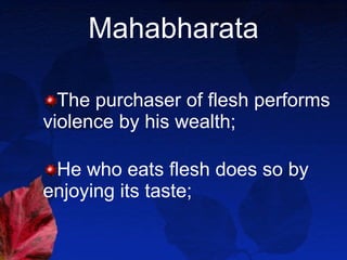 Mahabharata The purchaser of flesh performs violence by his wealth; He who eats flesh does so by enjoying its taste; 