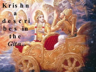 Lord Krishna describes in the  Gita… 