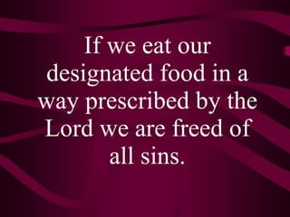If we eat our designated food in a way prescribed by the Lord we are freed of all sins. 