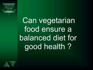 Can vegetarian food ensure a balanced diet for good health ?   