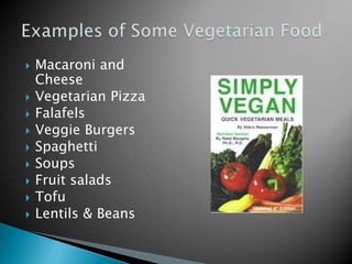    Macaroni and
    Cheese
   Vegetarian Pizza
   Falafels
   Veggie Burgers
   Spaghetti
   Soups
   Fruit salads
   Tofu
   Lentils & Beans
 