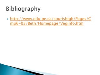    http://www.edu.pe.ca/sourishigh/Pages/C
    mp6-03/Beth/Homepage/Veginfo.htm
 