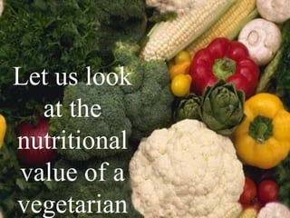 Let us look
  at the
nutritional
value of a
vegetarian
 