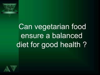 Can vegetarian food
 ensure a balanced
diet for good health ?
 