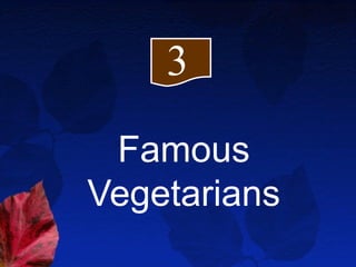 3
 Famous
Vegetarians
 