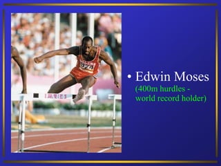 • Edwin Moses
 (400m hurdles -
 world record holder)
 