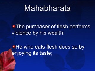 Mahabharata

  The purchaser of flesh performs
violence by his wealth;

 He who eats flesh does so by
enjoying its taste;
 