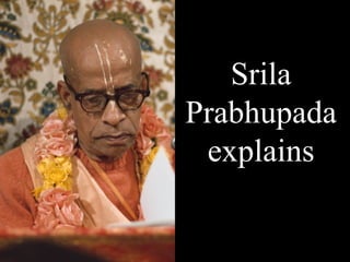 Srila
Prabhupada
 explains
 
