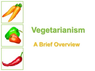 Vegetarianism
A Brief Overview
 