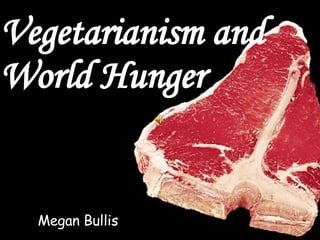 Megan Bullis  Vegetarianism and World Hunger 