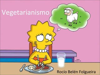 Vegetarianismo




                 Rocío Belén Folgueira
 