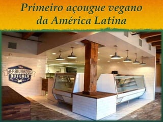 Primeiro açougue vegano
da América Latina
 