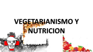 VEGETARIANISMO Y
NUTRICION
 