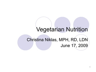 Vegetarian Nutrition Christina Niklas, MPH, RD, LDN June 17, 2009 