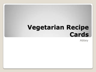 Vegetarian Recipe
            Cards
              Abbey
 