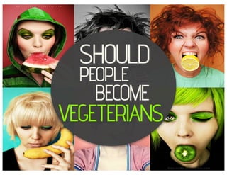 SHOULD
  PEOPLE
   BECOME
VEGETERIANS
 