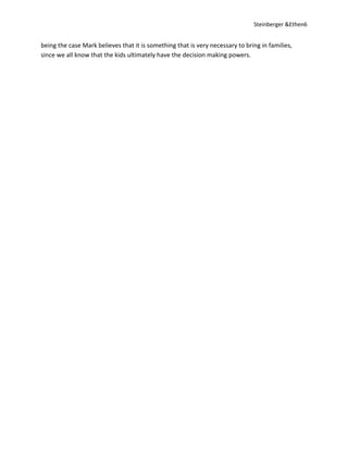 Steinberger &Ethen6


being the case Mark believes that it is something that is very necessary to bring in families,
since we all know that the kids ultimately have the decision making powers.
 