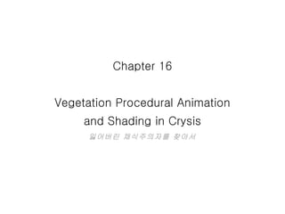 Chapter 16 Vegetation Procedural Animation and Shading in Crysis 잃어버린 채식주의자를 찾아서 