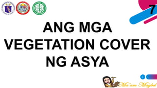 2
7
ANG MGA
VEGETATION COVER
NG ASYA
 
