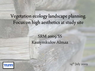 Vegetation ecology landscape planning. Focus on high aesthetics at study site SRM 2009 SS KassymkulovAlmaz 14th July 2009 