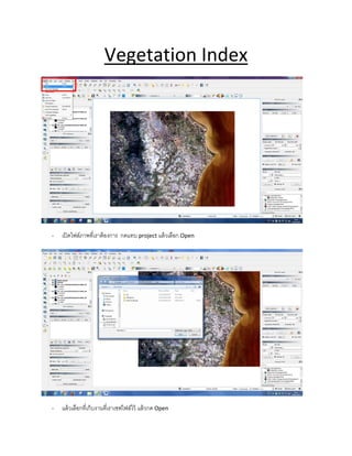 Vegetation Index
- เปิดไฟล์ภาพที่เราต้องการ กดแทบ project แล้วเลือก Open
- แล้วเลือกที่เก็บงานที่เราเซฟไฟล์ไว้ แล้วกด Open
 
