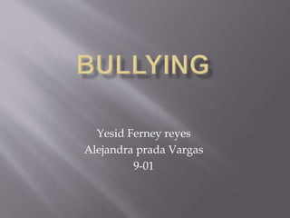 Yesid Ferney reyes
Alejandra prada Vargas
9-01
 