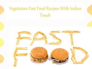 Vegetarian Fast Food Recipes With Indian
Touch
 
