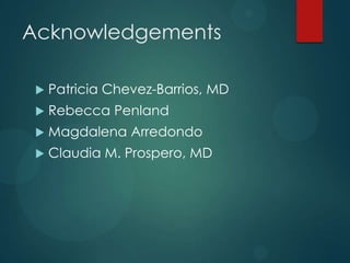 Acknowledgements


Patricia Chevez-Barrios, MD



Rebecca Penland



Magdalena Arredondo



Claudia M. Prospero, MD

 