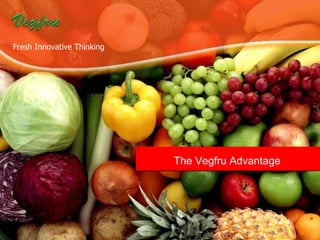 Fresh Innovative Thinking The Vegfru Advantage 