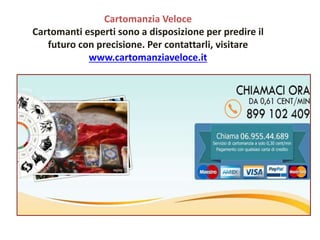 Cartomanzia Veloce
Cartomanti esperti sono a disposizione per predire il
futuro con precisione. Per contattarli, visitare
www.cartomanziaveloce.it
 