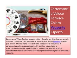 Cartomanzia Veloce fornisce tarocchi online - il miglior servizio di cartomanzia in
Italia con cartomanti che conoscono in esoterismo. Il nostro veggente esperto
può predire il futuro molto bene e offrono un'eccellente consulenza di
cartomanzia gratis, senza costi aggiuntivi. Venite a trovarci oggi a
www.cartomanziaveloce.it gratis tarocchi online o cartomanzia Gratuita
consultando la nostra cartomante Francesco per cartomanzia gratis di altre spese
nascoste.
Cartomanzi
a Veloce
Fornisce
Chiaro
Veggente
Esperto
 